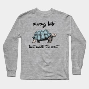 always late but worth the wait Long Sleeve T-Shirt